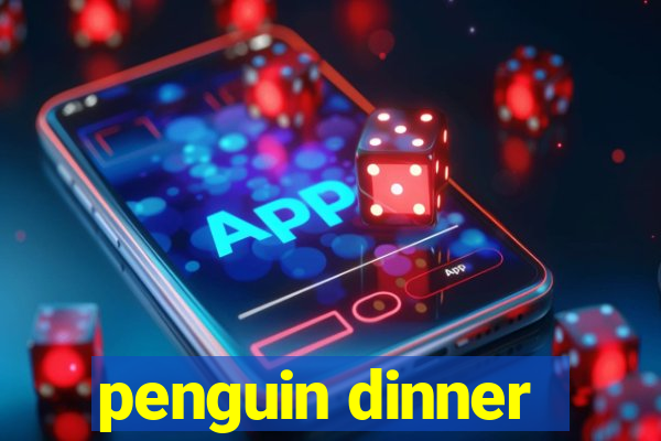 penguin dinner